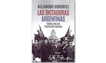 Las dictaduras argentinas. Historia de una frustración nacional.