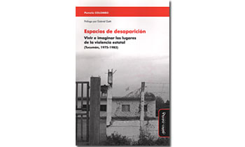 Espacios de desaparición. Vivir e imaginar los lugares de la violencia estatal (Tucumán, 1975-1983)