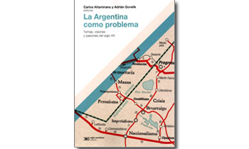 La Argentina como problema. Temas, visiones y pasiones del siglo XX