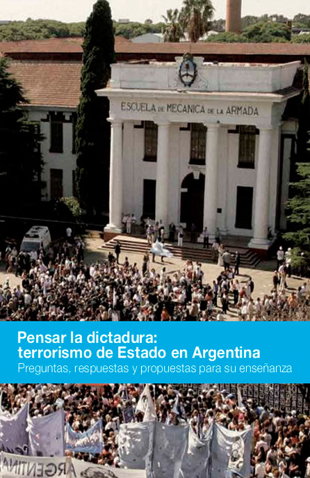 Pensar la dictadura: terrorismo de Estado en Argentina: preguntas, respuestas y
propuestas para su enseñanza, 2a ed.