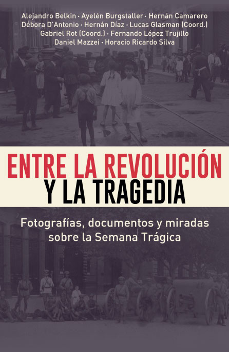 Entre la revolución y la tragedia:
Fotografías, documentos y miradas sobre la Semana Trágica